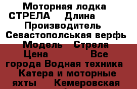 Моторная лодка “СТРЕЛА“ › Длина ­ 550 › Производитель ­ Севастополськая верфь › Модель ­ Стрела › Цена ­ 50 000 - Все города Водная техника » Катера и моторные яхты   . Кемеровская обл.